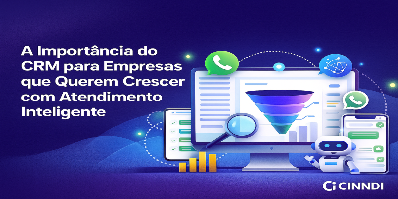 A Importância do CRM para Empresas que Querem Crescer com Atendimento Inteligente