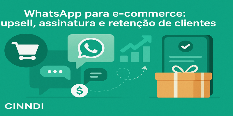 WhatsApp para e-commerce: upsell, assinatura e retenção de clientes